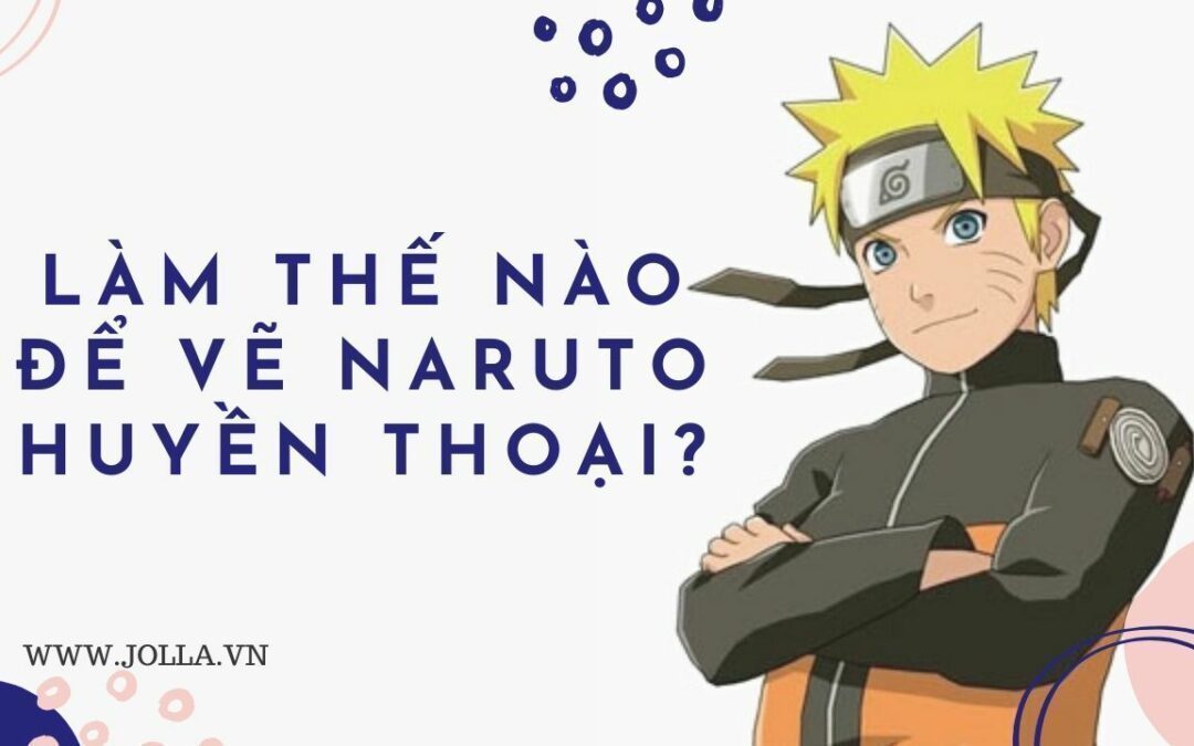 Làm thế nào để vẽ Naruto huyền thoại?
